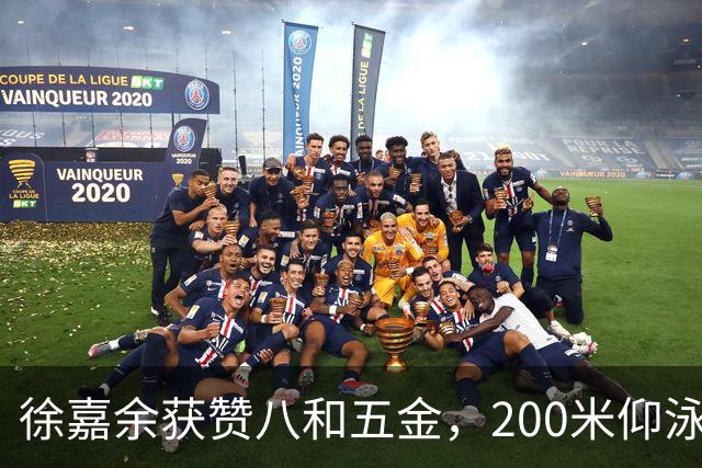 徐嘉余获赞八和五金，200米仰泳遗憾摘铜，年轻选手表现惊艳